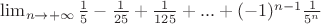 \lim_{n \to +\infty}{\frac{1}{5}-\frac{1}{25}+\frac{1}{125}+...+(-1)^{n-1}\frac{1}{5^n}