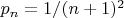 $p_n=1/(n+1)^2$