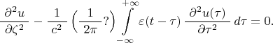 $$\dfrac{\,\,\partial^2u\,\,}{\partial\zeta^2}-\dfrac{1}{\,\,c^2\,\,}\,\Bigl(\dfrac{1}{\,\,2\pi\,\,}?\Bigr)\int\limits_{-\infty}^{+\infty}\varepsilon(t-\tau)\,\dfrac{\,\,\partial^2u(\tau)\,\,}{\partial\tau^2}\,d\tau=0.$$