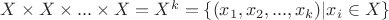 $X \times X \times ... \times X = X^k = \left\lbrace (x_1,x_2,...,x_k) | x_i \in X \right\rbrace$ $X \times X \times ... \times X = X^k = \left\lbrace (x_1,x_2,...,x_k) | x_i \in X \right\rbrace$