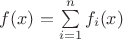 $f(x) = \sum\limits_{i = 1}^{n} f_i(x)$