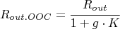 $$R_{out.OOC} = \cfrac{R_{out}}{1+g\cdot K}$$