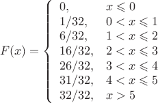 $$F(x)=\left\{
\begin{array}{ll}
0, & x\leqslant 0\\
1/32, & 0<x\leqslant 1\\
6/32, & 1<x\leqslant 2\\
16/32, & 2<x\leqslant 3\\
26/32, &  3<x\leqslant 4\\
31/32, &  4<x\leqslant 5\\ 
32/32, &  x>5
\end{array}  \right.$$