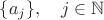 $\{a_j\},\quad j\in\mathbb{N}$