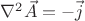 $\nabla^2\vec A = -\vec j$