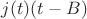 $j(t)(t-B)$