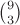 $\binom{9}{3}$