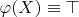 $\varphi(X) \equiv \top$