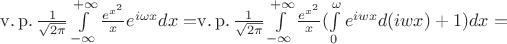 $\operatorname{v.p.} \frac{1}{\sqrt{2\pi}}\int\limits_{-\infty}^{+\infty}\frac{e^{x^2}}{x}e^{i\omega x}dx = $\operatorname{v.p.} \frac{1}{\sqrt{2\pi}}\int\limits_{-\infty}^{+\infty}\frac{e^{x^2}}{x}(\int\limits_{0}^{\omega}e^{i w x}d(i w x) + 1)dx =$