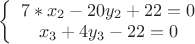 $
\left \{ \begin{array}{c}
7*x_2-20y_2+22=0\\
x_3+4y_3-22=0
\\\end{array}


$