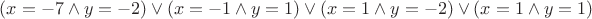 $(x=-7\land y=-2)\lor (x=-1\land y=1)\lor (x=1\land y=-2)\lor (x=1\land y=1)$