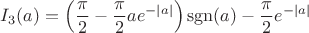 $I_3(a)=\Big(\dfrac{\pi}{2}-\dfrac{\pi}{2} ae^{-|a|}\Big)\operatorname{sgn}(a)-\dfrac{\pi}{2}e^{-|a|}$