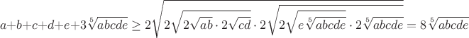 $$a+b+c+d+e+3\sqrt[5]{abcde}\geq2\sqrt{2\sqrt{2\sqrt{ab}\cdot2\sqrt{cd}}\cdot2\sqrt{2\sqrt{e\sqrt[5]{abcde}}\cdot2\sqrt[5]{abcde}}}=8\sqrt[5]{abcde}$$