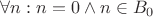 $\forall n: n = 0 \wedge n \in B_0$