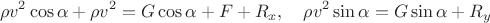 $$\rho v^2\cos\alpha+\rho v^2=G\cos\alpha +F+R_x,\quad \rho v^2\sin\alpha=G\sin\alpha+R_y$$