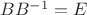 $BB^{-1}=E$