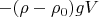 $-(\rho-\rho_0)g V$