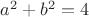 $a^2+b^2=4 $