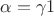 $\alpha = \gamma{1}$
