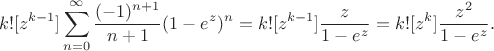 $$k! [z^{k-1}] \sum_{n=0}^{\infty} \frac{(-1)^{n+1}}{n+1} (1 - e^z)^n = k! [z^{k-1}] \frac{z}{1 - e^z}=k! [z^k] \frac{z^2}{1-e^{z}}.$$