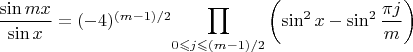 $\dfrac{\sin mx}{\sin x}=(-4)^{(m-1)/2}{\displaystyle \prod_{0\leqslant j\leqslant(m-1)/2}\left(\sin^{2}x-\sin^{2}\dfrac{\pi j}{m}\right)}$