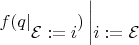 $f(q | \begin{matrix} \\ \mathcal{E} := i \end{matrix}) \left | \begin{matrix} \\ i := \mathcal{E} \end{matrix} \right .$