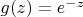 $g(z) = e^{-z}$