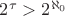 $2^{\tau}>2^{\aleph_0}$