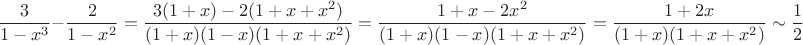 $${3\over1-x^3}-{2\over1-x^2}={3(1+x)-2(1+x+x^2)\over(1+x)(1-x)(1+x+x^2)}={1+x-2x^2\over(1+x)(1-x)(1+x+x^2)}={1+2x\over(1+x)(1+x+x^2)}\sim{1\over2}$