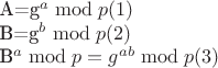 A=g^a \bmod p (1)

B=g^b \bmod p (2)

B^a\bmod p=g^{ab}\bmod p (3)