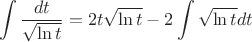 \[
\int {\frac{{dt}}
{{\sqrt {\ln t} }}}  = 2t\sqrt {\ln t}  - 2\int {\sqrt {\ln t} } dt
\]