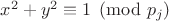 $x^2+y^2 \equiv 1 \pmod {p_j}$