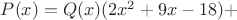 $P(x)=Q(x)(2x^2+9x-18)+$
