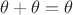 $\theta+\theta=\theta$