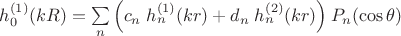$h_0^{(1)}(kR)=\sum\limits_n \left(c_n\; h_n^{(1)}(kr)+d_n\; h_n^{(2)}(kr)\right) P_n(\cos\theta)$