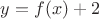 $y = f(x) + 2$