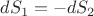 $dS_1 = -dS_2$