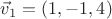 $\vec v_1=(1,-1,4)$