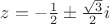 $z=-\frac{1}{2} \pm \frac{\sqrt{3}}{2}i$
