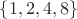 $\lbrace1, 2, 4, 8\rbrace$