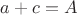 $a+c=A$ $a+c=A$