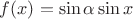 $f(x)=\sin\alpha \sin x\