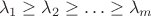 $$\lambda_1\ge\lambda_2\ge\ldots\ge\lambda_m$$