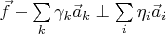 $\vec f-\sum\limits_k\gamma_k\vec a_k\perp\sum\limits_i\eta_i\vec a_i$