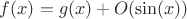 $f(x)=g(x)+O(\sin(x))$