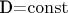 D=\operatorname{const}$