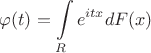 \[\varphi (t) = \int\limits_R {e^{itx} } dF(x)\]