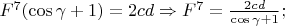 $F^7(\cos\gamma+1)=2cd\Rightarrow F^7=\frac{2cd}{\cos\gamma+1};$