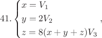 $$41.\left\{ \begin{gathered}
  x = {V_1} \hfill \\
  y = 2{V_2} \hfill \\
  z = 8(x + y + z){V_3} \hfill \\ 
\end{gathered}  \right.,$$