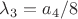 $\lambda_3=a_4/8$